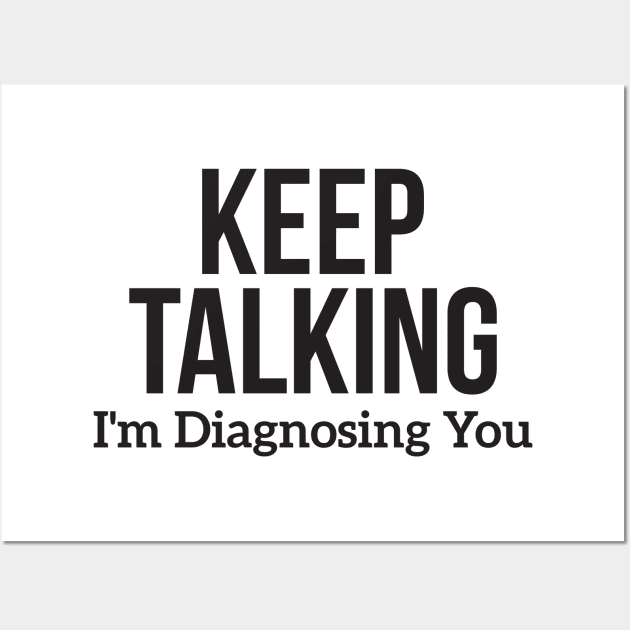 Keep Talking I'm Diagnosing You Wall Art by RedYolk